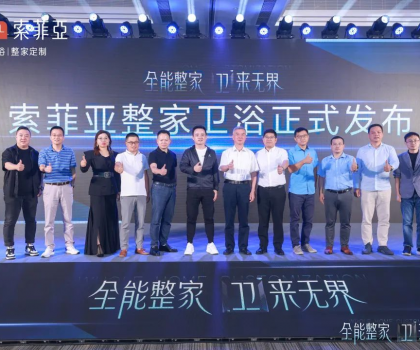 全能整家，衛(wèi)來無界！索菲亞整家衛(wèi)浴戰(zhàn)略全球首發(fā)，重塑整家衛(wèi)浴新生活！